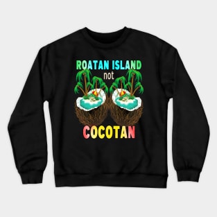 Roatan Island Not Cocotan - Funny Roatan Island Meme Crewneck Sweatshirt